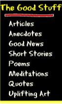 The Good Stuff Menu featuring Articles, Anecdotes, Good News, Short Stories, Poems, Meditations, Quotes, Uplifting Art.